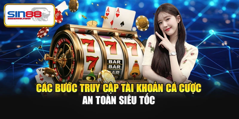 Các bước truy cập tài khoản cá cược an toàn siêu tốc