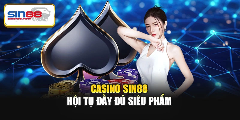 Casino Sin88 hội tụ đầy đủ siêu phẩm