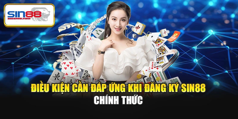 Điều kiện cần đáp ứng khi đăng ký Sin88 chính thức