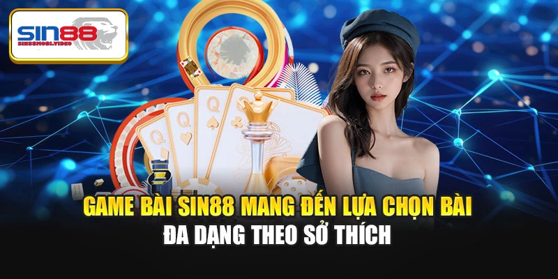 Game bài Sin88 mang đến lựa chọn bài đa dạng theo sở thích