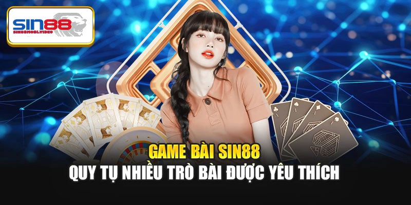 Game bài Sin88 quy tụ nhiều trò bài được yêu thích