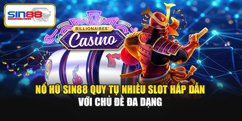 Nổ hũ Sin88 quy tụ nhiều slot hấp dẫn với chủ đề đa dạng