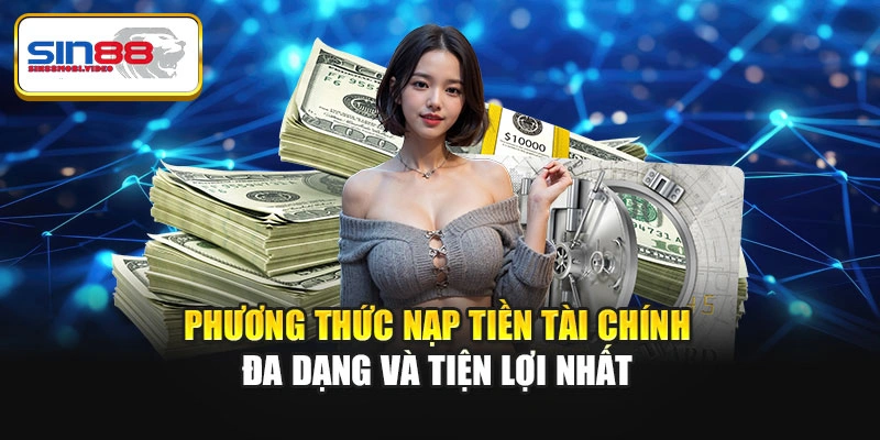Phương thức nạp tiền tài chính đa dạng và tiện lợi nhất