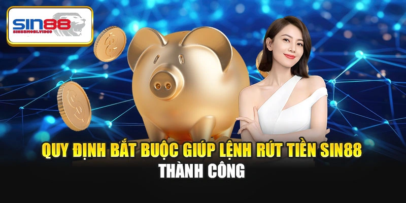 Quy định bắt buộc giúp lệnh rút tiền Sin88 thành công