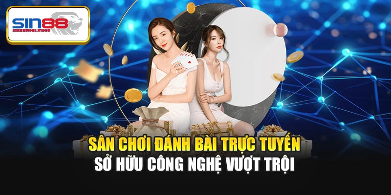 Sân chơi đánh bài trực tuyến sở hữu công nghệ vượt trội
